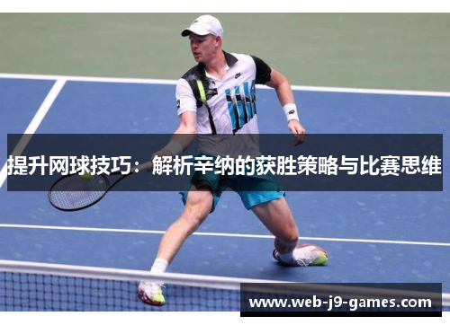 提升网球技巧：解析辛纳的获胜策略与比赛思维