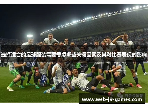 选择适合的足球服装需要考虑哪些关键因素及其对比赛表现的影响