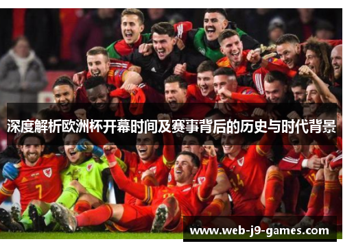 深度解析欧洲杯开幕时间及赛事背后的历史与时代背景