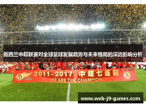 新西兰中超联赛对全球足球发展趋势与未来格局的深远影响分析