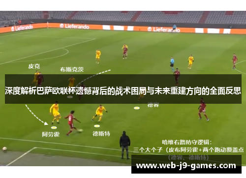 深度解析巴萨欧联杯遗憾背后的战术困局与未来重建方向的全面反思 深度解析巴萨欧联杯遗憾背后的战术困局与未来重建方向的全面反思