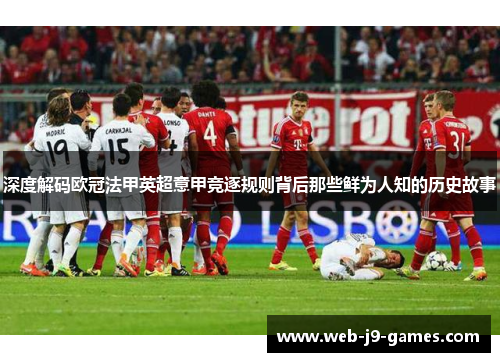 深度解码欧冠法甲英超意甲竞逐规则背后那些鲜为人知的历史故事 深度解码欧冠法甲英超意甲竞逐规则背后那些鲜为人知的历史故事