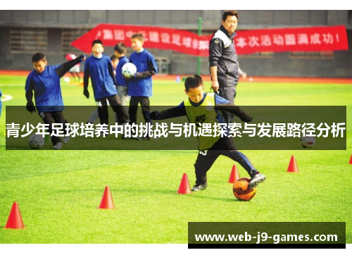 青少年足球培养中的挑战与机遇探索与发展路径分析 青少年足球培养中的挑战与机遇探索与发展路径分析