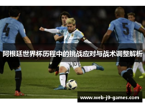 阿根廷世界杯历程中的挑战应对与战术调整解析
