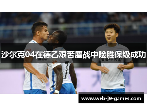 沙尔克04在德乙艰苦鏖战中险胜保级成功