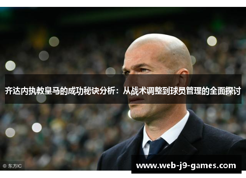 齐达内执教皇马的成功秘诀分析:从战术调整到球员管理的全面探讨 齐达内执教皇马的成功秘诀分析:从战术调整到球员管理的全面探讨